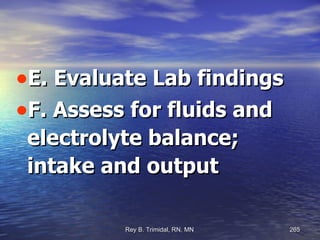 E. Evaluate Lab findings F. Assess for fluids and electrolyte balance; intake and output 