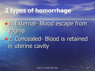 2 types of hemorrhage 1. External- Blood escape from vagina 2. Concealed- Blood is retained in uterine cavity 