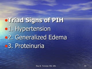 Triad Signs of PIH 1. Hypertension 2. Generalized Edema 3. Proteinuria 