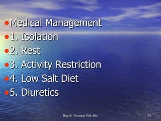 Medical Management 1. Isolation 2. Rest 3. Activity Restriction 4. Low Salt Diet 5. Diuretics 