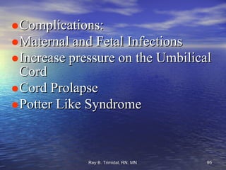 Complications: Maternal and Fetal Infections Increase pressure on the Umbilical Cord Cord Prolapse Potter Like Syndrome 
