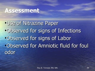 Assessment Use of Nitrazine Paper Observed for signs of Infections Observed for signs of Labor Observed for Amniotic fluid for foul odor 