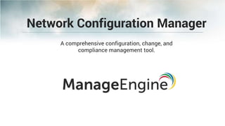 A comprehensive configuration, change, and
compliance management tool.
Network Configuration Manager
 