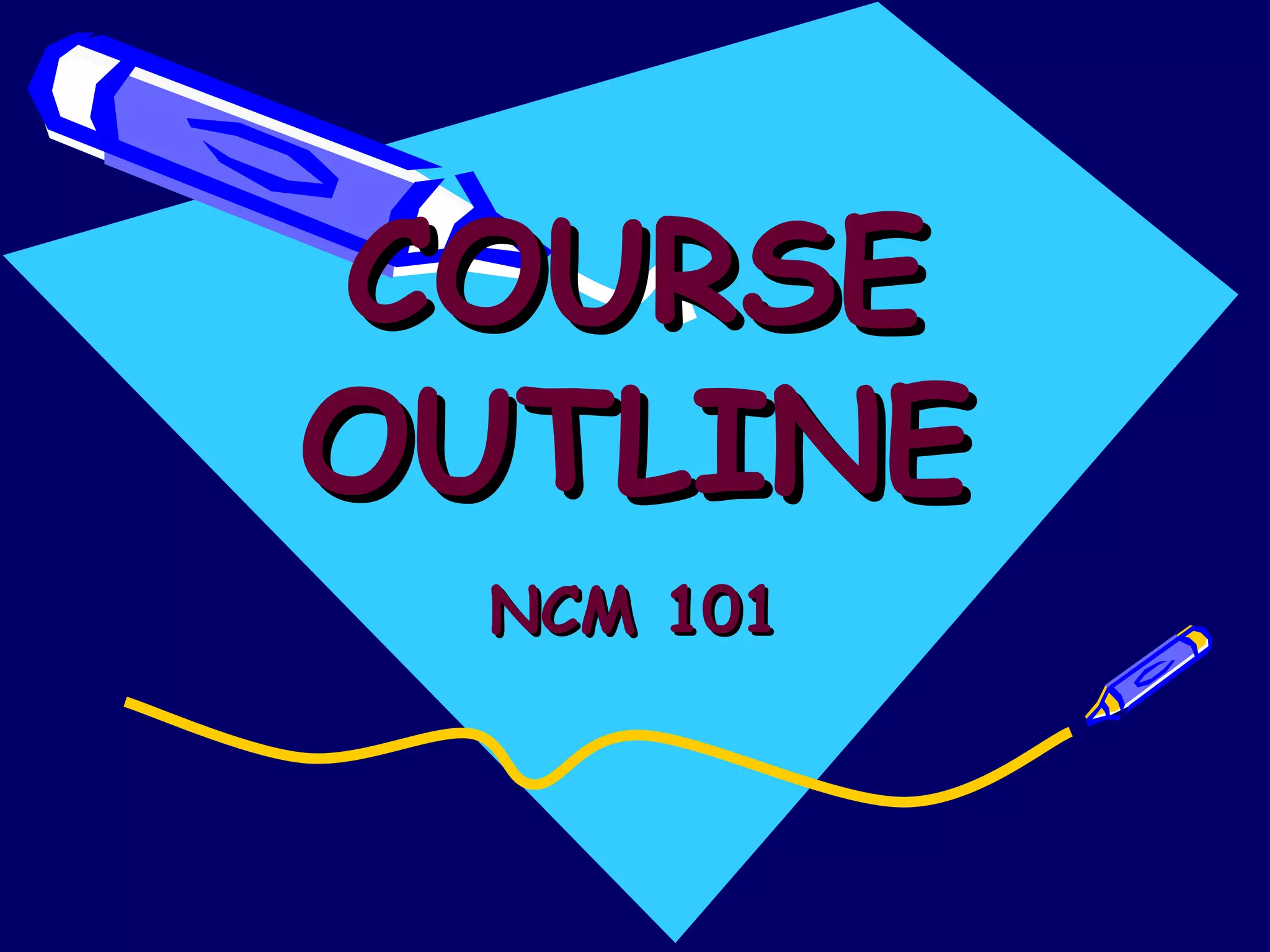 COURSE OUTLINE NCM 101 