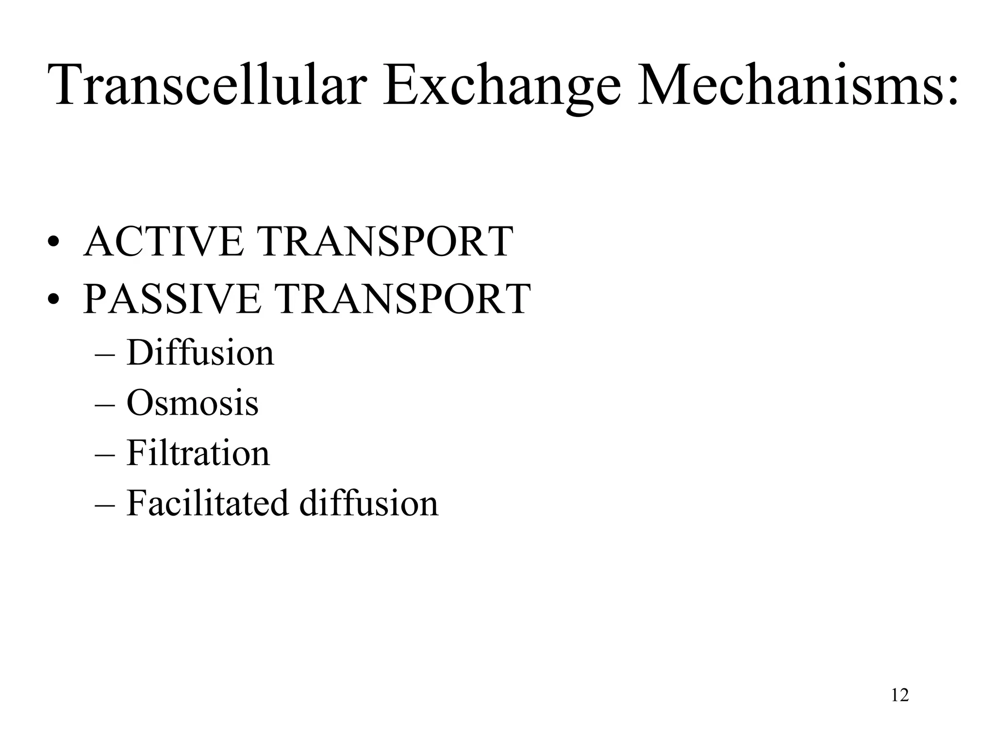 Transcellular Exchange Mechanisms: ACTIVE TRANSPORT PASSIVE TRANSPORT Diffusion Osmosis Filtration Facilitated diffusion 