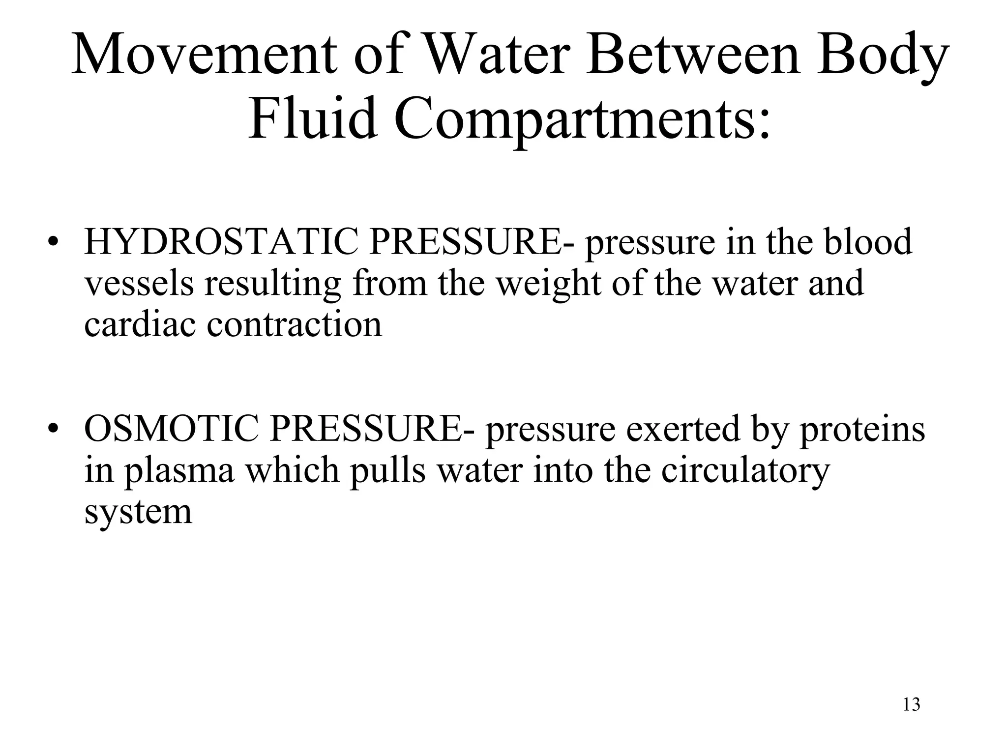 Movement of Water Between Body Fluid Compartments: HYDROSTATIC PRESSURE- pressure in the blood vessels resulting from the weight of the water and cardiac contraction OSMOTIC PRESSURE- pressure exerted by proteins in plasma which pulls water into the circulatory system 