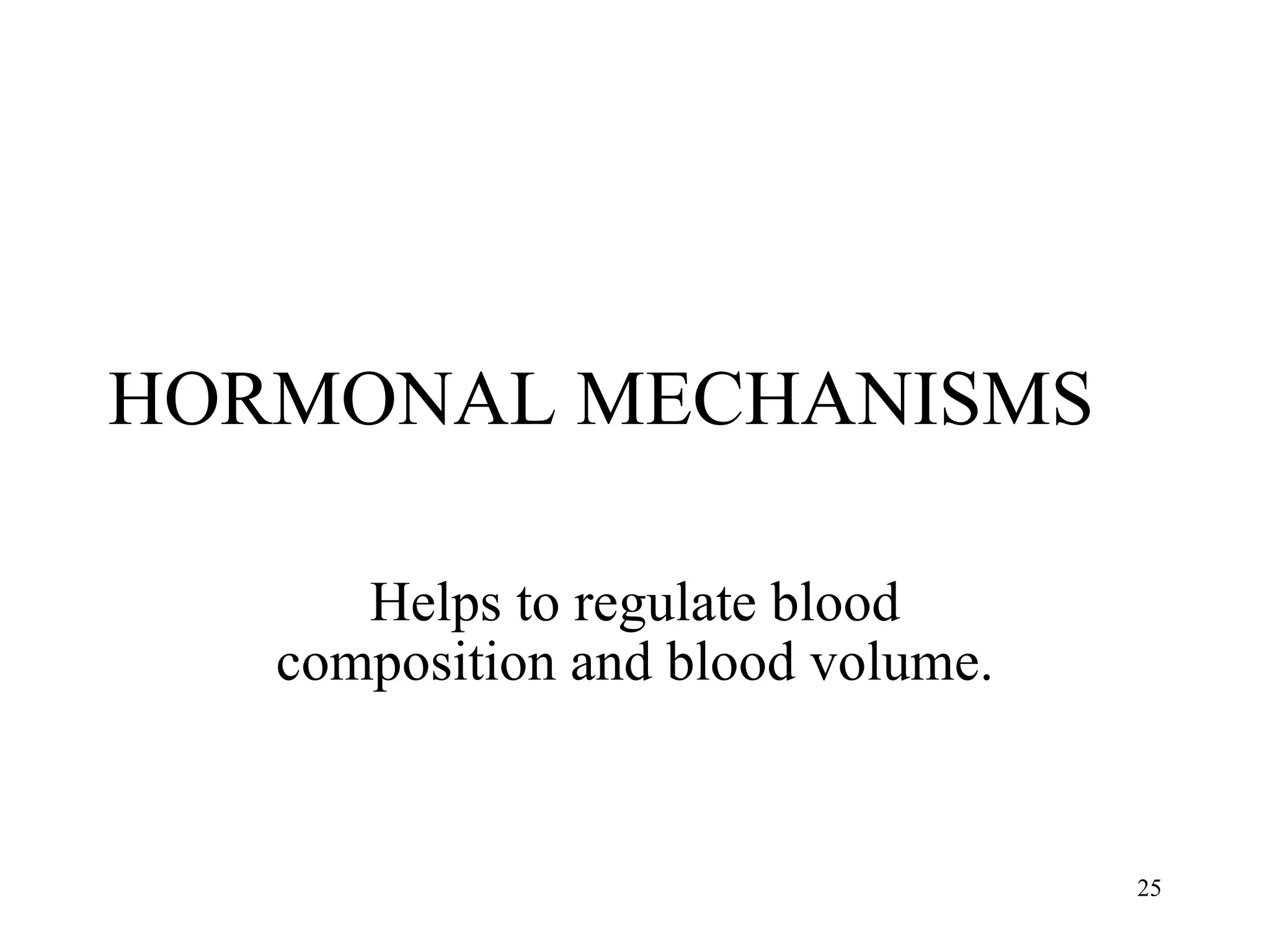 HORMONAL MECHANISMS Helps to regulate blood composition and blood volume. 