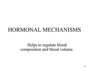 HORMONAL MECHANISMS Helps to regulate blood composition and blood volume. 