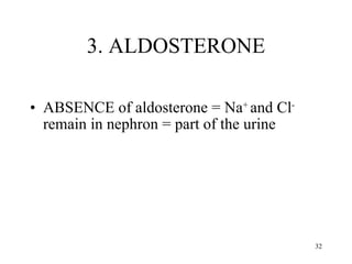 3. ALDOSTERONE ABSENCE of aldosterone = Na +  and Cl -  remain in nephron = part of the urine 
