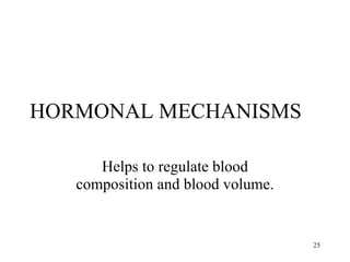 HORMONAL MECHANISMS

      Helps to regulate blood
   composition and blood volume.


                                   25
 