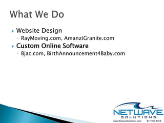    Website Design
    ◦ RayMoving.com, AmanziGranite.com
   Custom Online Software
    ◦ Bjac.com, BirthAnnouncement4Baby.com
 