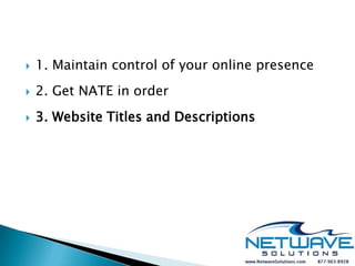    1. Maintain control of your online presence
   2. Get NATE in order
   3. Website Titles and Descriptions
 