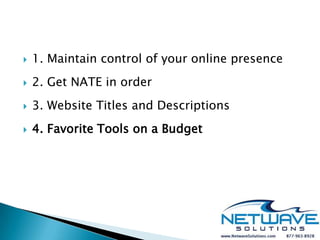    1. Maintain control of your online presence
   2. Get NATE in order
   3. Website Titles and Descriptions
   4. Favorite Tools on a Budget
 