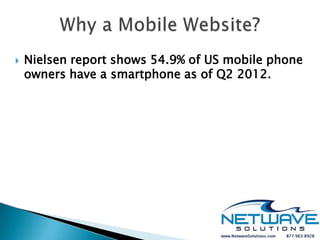    Nielsen report shows 54.9% of US mobile phone
    owners have a smartphone as of Q2 2012.
 