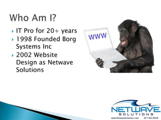    IT Pro for 20+ years
   1998 Founded Borg
    Systems Inc
   2002 Website
    Design as Netwave
    Solutions
 