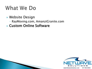    Website Design
    ◦ RayMoving.com, AmanziGranite.com
   Custom Online Software
 