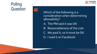 “
Polling
Question
Which of the following is a
consideration when determining
allowability?
A. The PM said it was OK
B. Re...