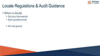 • When in doubt
• Do your homework
• Ask a professional
• Do not guess!
Locate Regulations & Audit Guidance
 