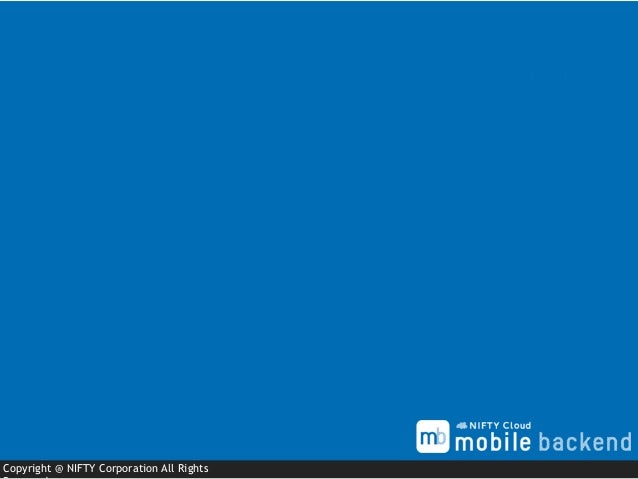 Copyright @ NIFTY Corporation All Rights
ニフティクラウド mobile backend
エヴァンジェリスト 中津川篤司
ニフティクラウド mobile backendを
使う上での良くある質問、疑問にお...