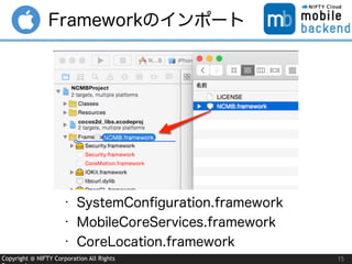 Copyright @ NIFTY Corporation All Rights 15
• SystemConﬁguration.framework
• MobileCoreServices.framework
• CoreLocation.framework
Frameworkのインポート
 