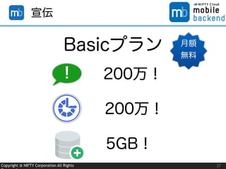 Copyright @ NIFTY Corporation All Rights 27
宣伝
Basicプラン
200万！
200万！
5GB！
月額
無料
!
 