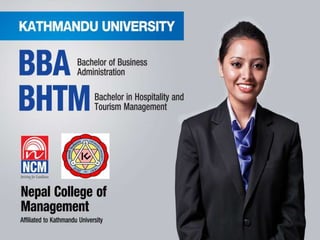 NEPAL COLLEGE OF
MANAGEMENT
Affiliated to Kathmandu University
BBA-BHTM
 