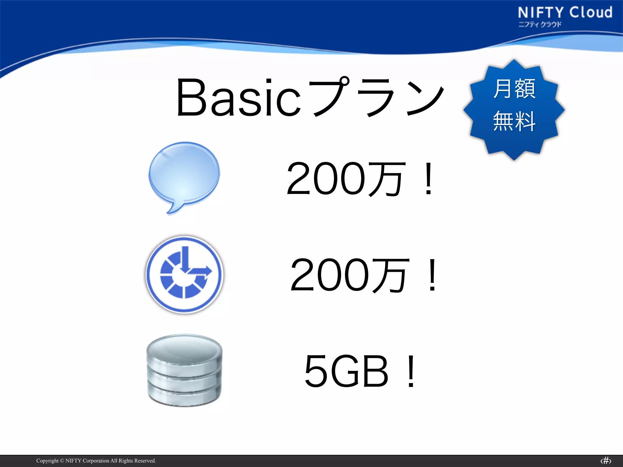Copyright © NIFTY Corporation All Rights Reserved. ‹#›
Basicプラン
200万！
200万！
5GB！
月額
無料
 