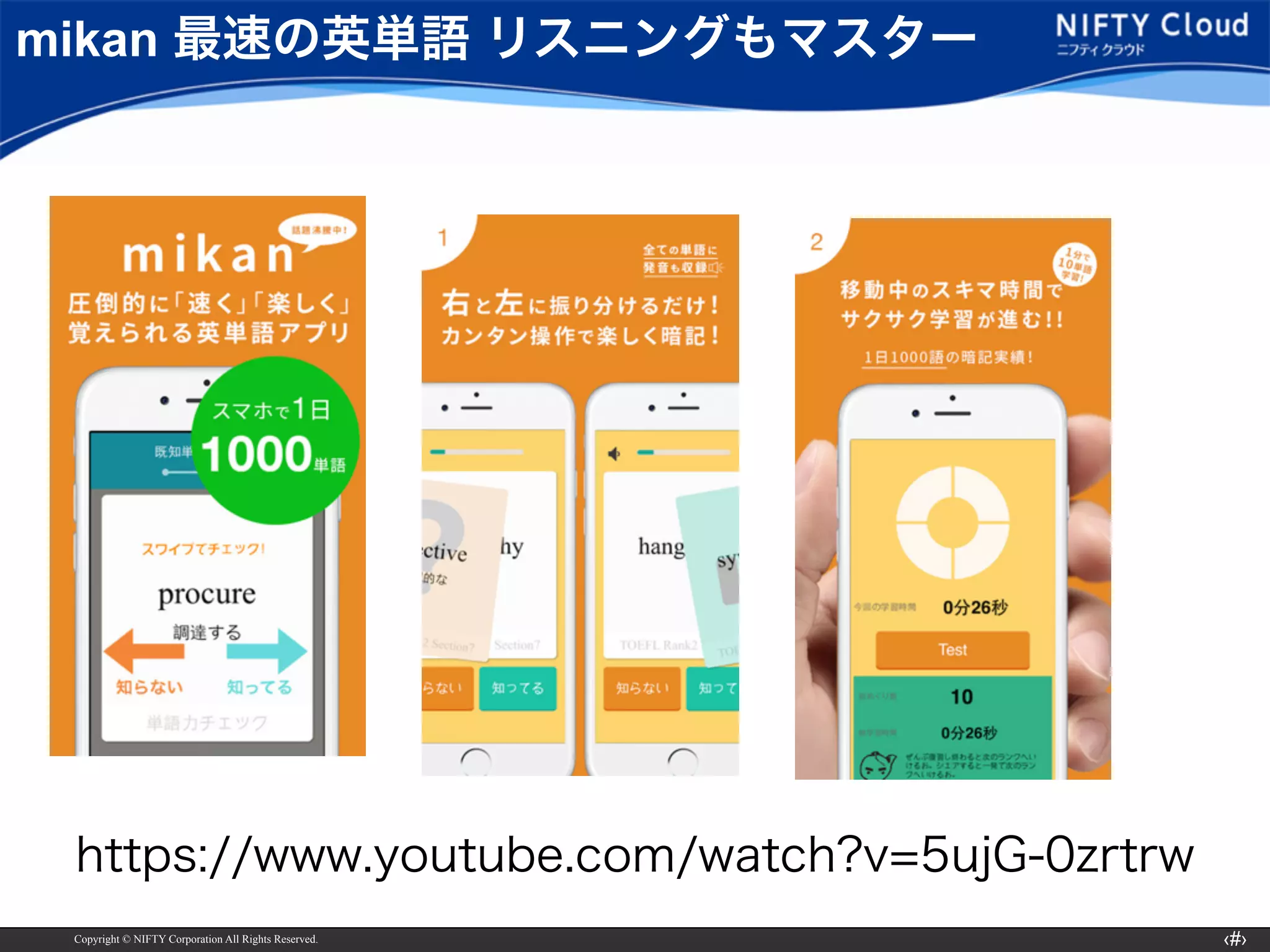 Copyright © NIFTY Corporation All Rights Reserved. ‹#›
mikan 最速の英単語 リスニングもマスター
https://www.youtube.com/watch?v=5ujG-0zrtrw
 