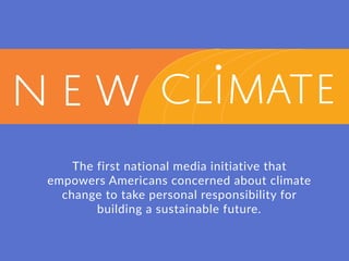 climaten e w climaten e w
The first national media initiative that
empowers Americans concerned about climate
change to take personal responsibility for
building a sustainable future.
 