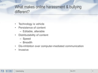 What makes online harassment & bullying different? <ul><li>Technology is vehicle </li></ul><ul><li>Persistence of content ...