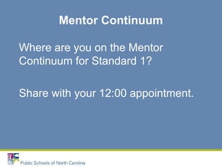 Mentor Continuum
Where are you on the Mentor
Continuum for Standard 1?
Share with your 12:00 appointment.
 