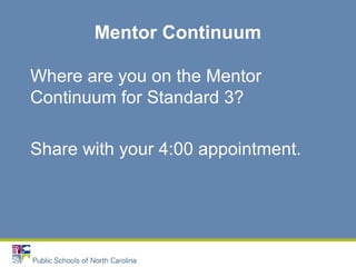 Mentor Continuum
Where are you on the Mentor
Continuum for Standard 3?
Share with your 4:00 appointment.
 