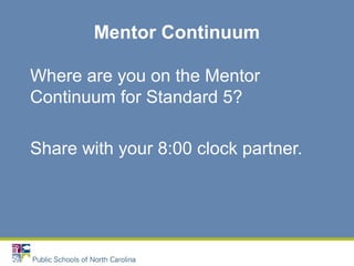 Mentor Continuum
Where are you on the Mentor
Continuum for Standard 5?
Share with your 8:00 clock partner.
 