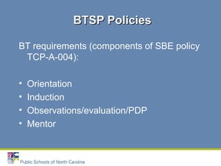 BT requirements (components of SBE policy
TCP-A-004):
• Orientation
• Induction
• Observations/evaluation/PDP
• Mentor
BTSP PoliciesBTSP Policies
 