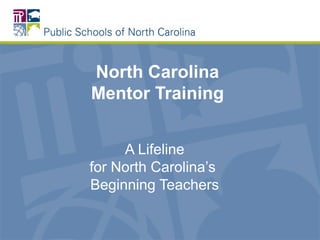 North Carolina
Mentor Training
A Lifeline
for North Carolina’s
Beginning Teachers
 