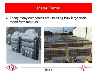 Meter Farms
♦ Today many companies are installing truly large scale
meter farm facilities
Slide 8
 