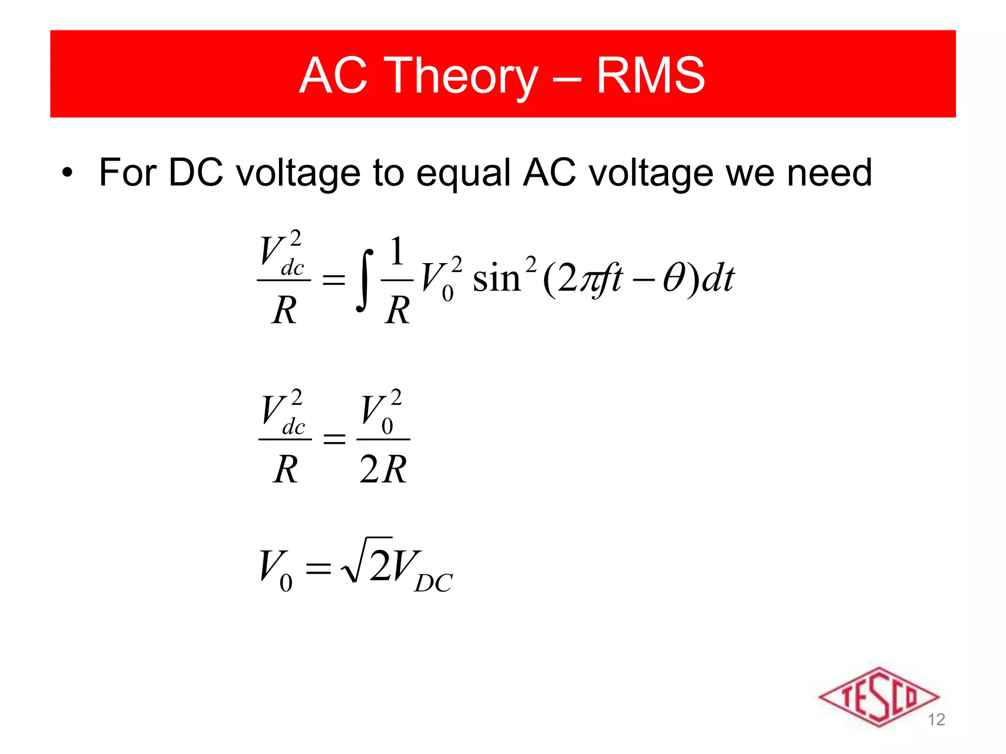 12
AC Theory – RMS
• For DC voltage to equal AC voltage we need
  dtftV
RR
Vdc
)2(sin
1 22
0
2

R
V
R
Vdc
2
2
0
2

DCVV 20 
 
