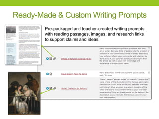 Ready-Made & Custom Writing Prompts
Pre-packaged and teacher-created writing prompts
with reading passages, images, and research links
to support claims and ideas.
 