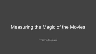 Measuring the Magic of the Movies

            Thierry Jourquin
 