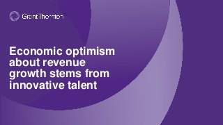 Economic optimism
about revenue
growth stems from
innovative talent
 