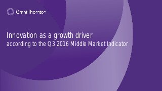 Innovation as a growth driver
according to the Q3 2016 Middle Market Indicator
 