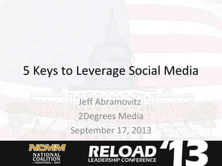 5 Keys to Leverage Social Media
Jeff Abramovitz
2Degrees Media
September 17, 2013
 