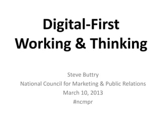 Digital-First
Working & Thinking
                   Steve Buttry
National Council for Marketing & Public Relations
                 March 10, 2013
                     #ncmpr
 