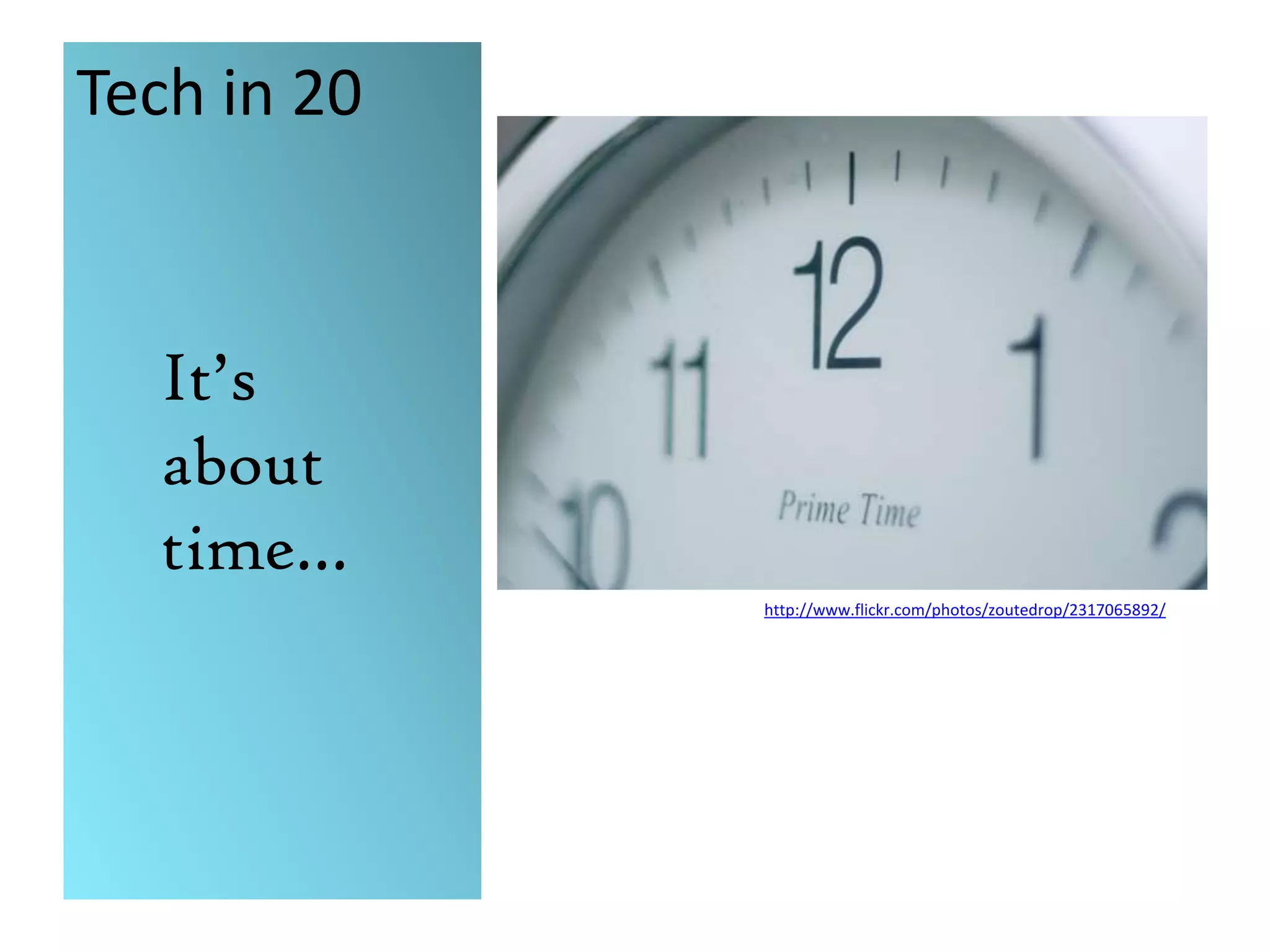 Tech in 20It’s about time…http://www.flickr.com/photos/zoutedrop/2317065892/