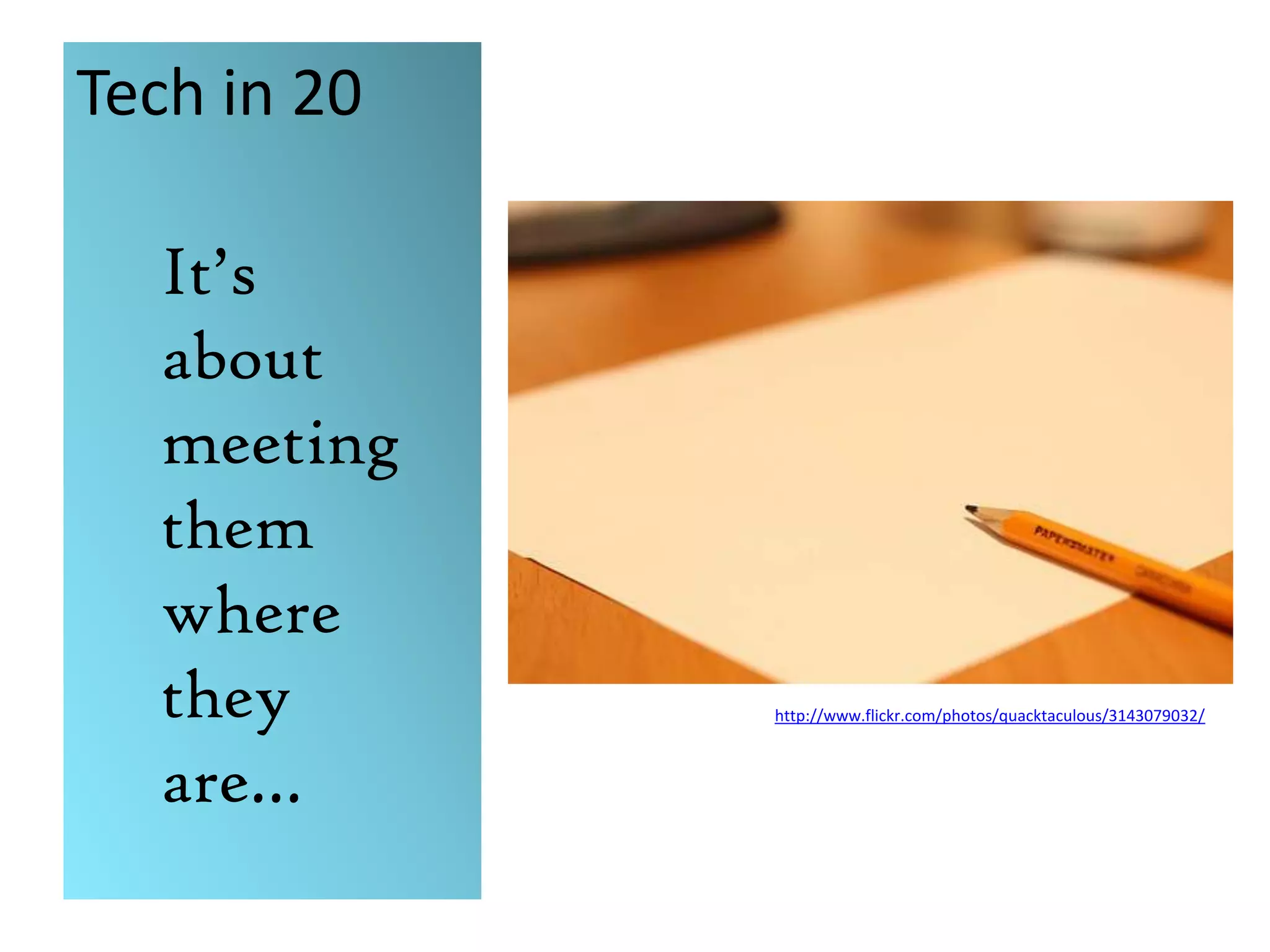 Tech in 20It’saboutmeeting them where they are…http://www.flickr.com/photos/quacktaculous/3143079032/