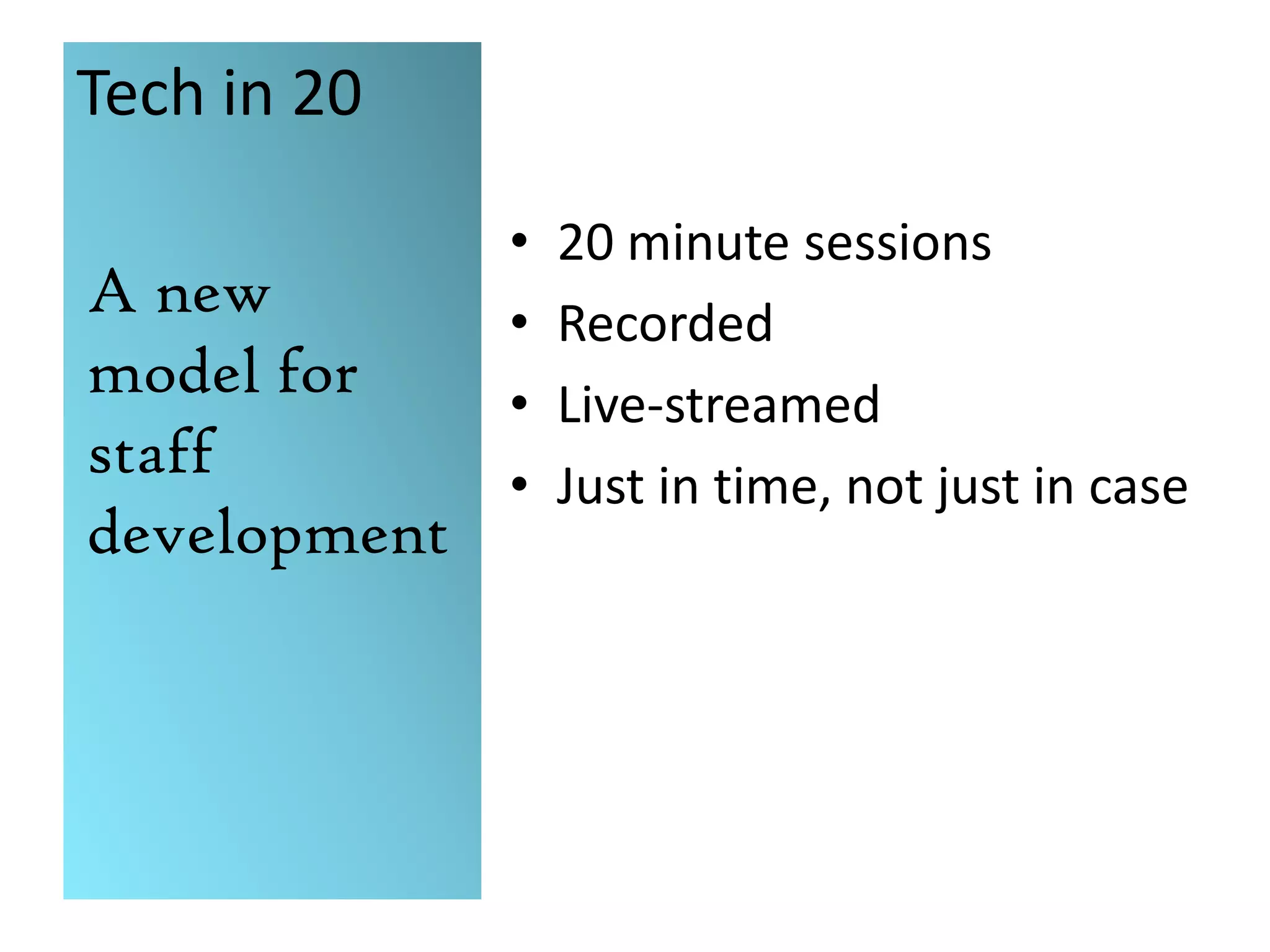 Tech in 2020 minute sessionsRecordedLive-streamedJust in time, not just in caseA new model for staff development