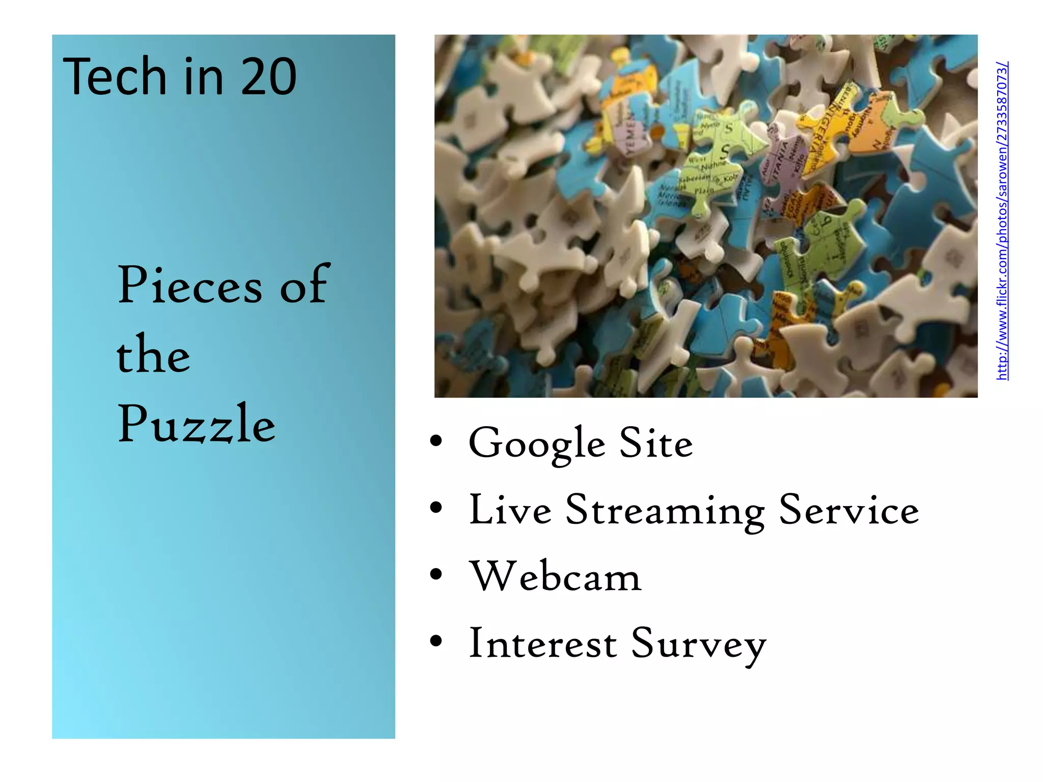 Tech in 20http://www.flickr.com/photos/sarowen/2733587073/Pieces of the PuzzleGoogle SiteLive Streaming ServiceWebcamInterest Survey
