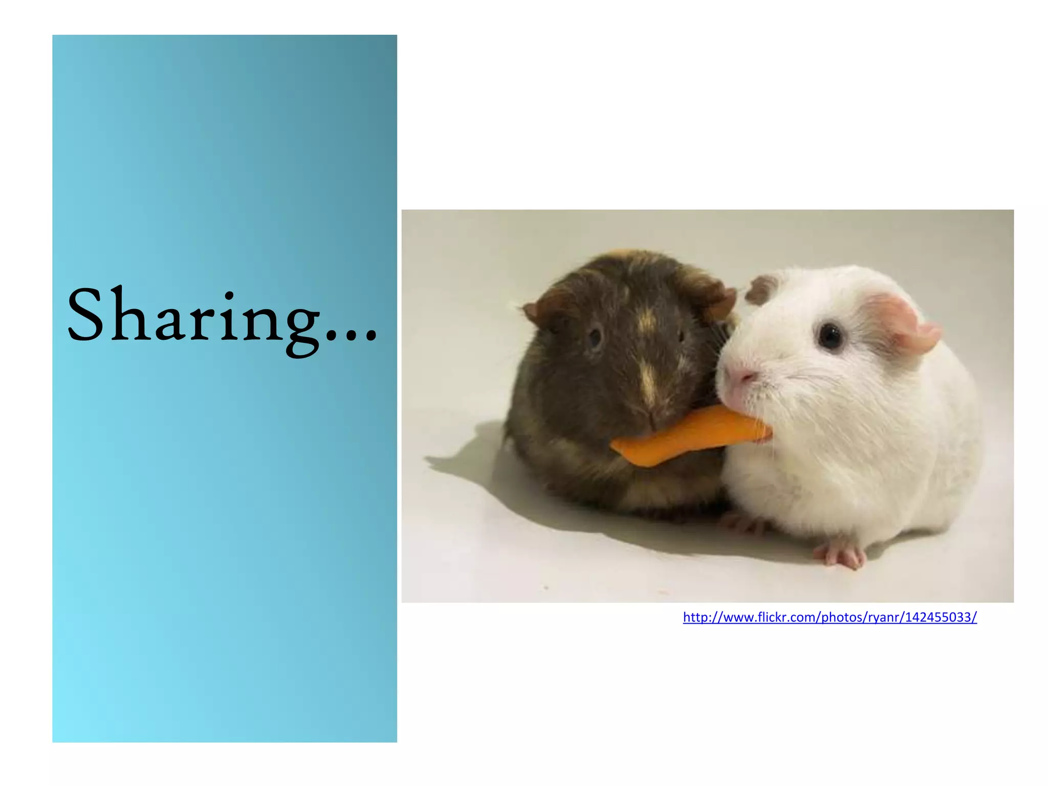 Sharing…http://www.flickr.com/photos/ryanr/142455033/