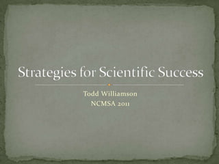 Todd Williamson NCMSA 2011 Strategies for Scientific Success 