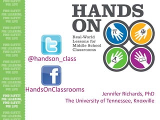 Jennifer Richards, PhD
The University of Tennessee, Knoxville
@handson_class
HandsOnClassrooms
 